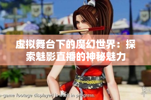 虛擬舞臺下的魔幻世界：探索魅影直播的神秘魅力