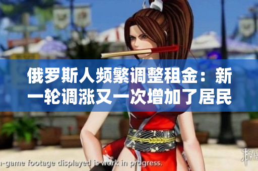 俄羅斯人頻繁調(diào)整租金：新一輪調(diào)漲又一次增加了居民負(fù)擔(dān)
