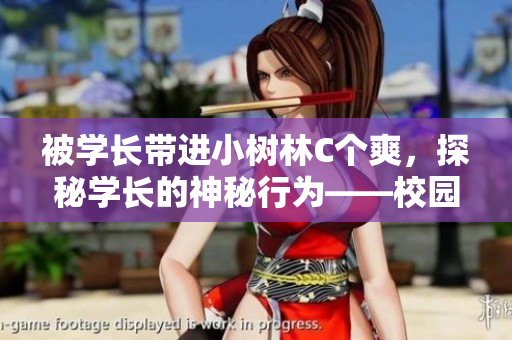 被學(xué)長(zhǎng)帶進(jìn)小樹林C個(gè)爽，探秘學(xué)長(zhǎng)的神秘行為——校園新生如何應(yīng)對(duì)？