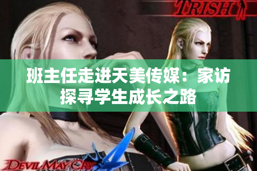 班主任走進(jìn)天美傳媒：家訪探尋學(xué)生成長(zhǎng)之路