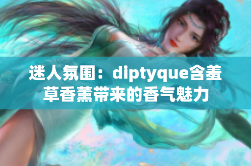 迷人氛圍：diptyque含羞草香薰帶來的香氣魅力
