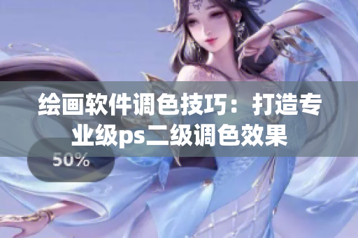 繪畫軟件調(diào)色技巧：打造專業(yè)級ps二級調(diào)色效果