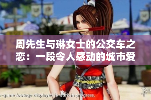 周先生與琳女士的公交車(chē)之戀：一段令人感動(dòng)的城市愛(ài)情故事