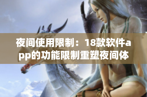 夜間使用限制：18款軟件app的功能限制重塑夜間體驗