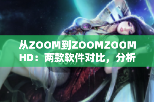 從ZOOM到ZOOMZOOMHD：兩款軟件對比，分析性能和功能的差異