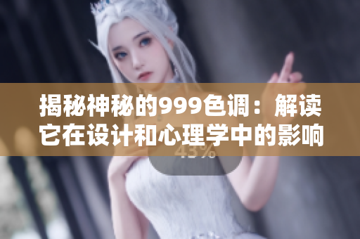 揭秘神秘的999色調(diào)：解讀它在設(shè)計和心理學(xué)中的影響