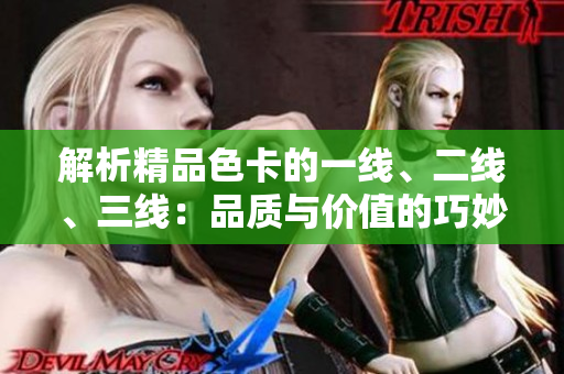 解析精品色卡的一線、二線、三線：品質(zhì)與價值的巧妙平衡