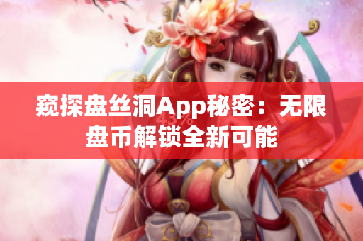 窺探盤絲洞App秘密：無限盤幣解鎖全新可能