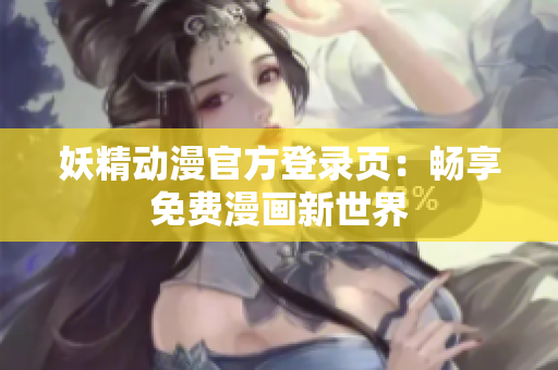 妖精動漫官方登錄頁：暢享免費漫畫新世界