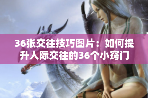36張交往技巧圖片:如何提升人際交往的36個小竅門 36張交往技巧圖片:如何提升人際交往的36個小竅門