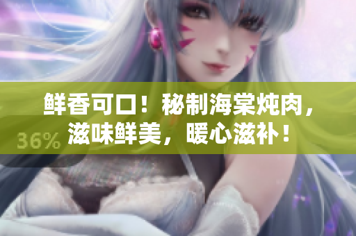 鮮香可口！秘制海棠燉肉，滋味鮮美，暖心滋補！