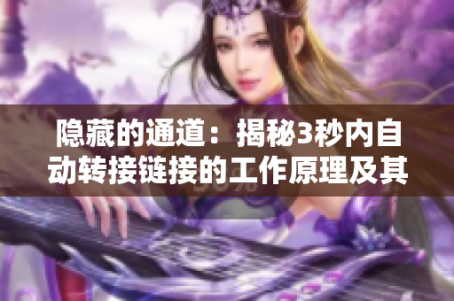 隱藏的通道：揭秘3秒內(nèi)自動(dòng)轉(zhuǎn)接鏈接的工作原理及其安全性