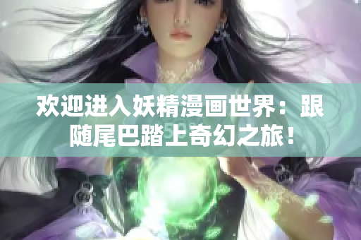 歡迎進(jìn)入妖精漫畫世界：跟隨尾巴踏上奇幻之旅！