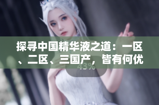 探尋中國精華液之道：一區(qū)、二區(qū)、三國產，皆有何優(yōu)勢？
