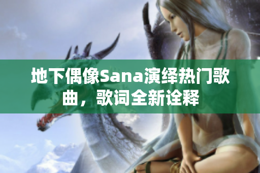 地下偶像Sana演繹熱門歌曲,歌詞全新詮釋 地下偶像Sana演繹熱門歌曲,歌詞全新詮釋