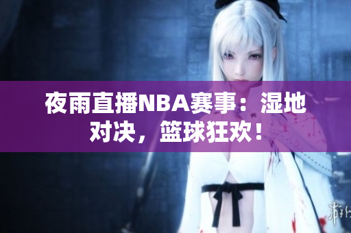 夜雨直播NBA賽事：濕地對決，籃球狂歡！