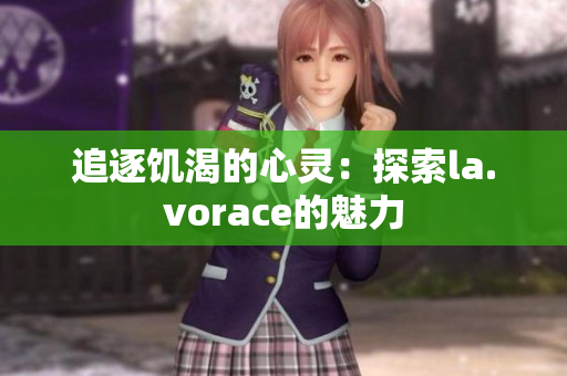 追逐饑渴的心靈：探索la.vorace的魅力