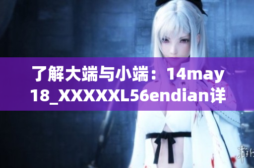 了解大端與小端:14may18_XXXXXL56endian詳解 了解大端與小端:14may18_XXXXXL56endian詳解