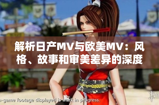 解析日產(chǎn)MV與歐美MV：風(fēng)格、故事和審美差異的深度剖析