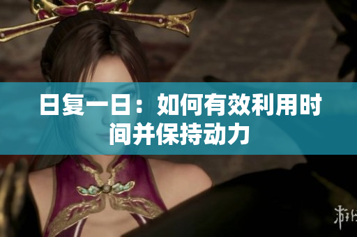 日復(fù)一日：如何有效利用時(shí)間并保持動(dòng)力