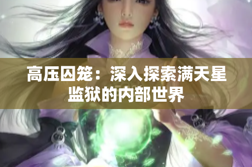 高壓囚籠：深入探索滿天星監(jiān)獄的內(nèi)部世界