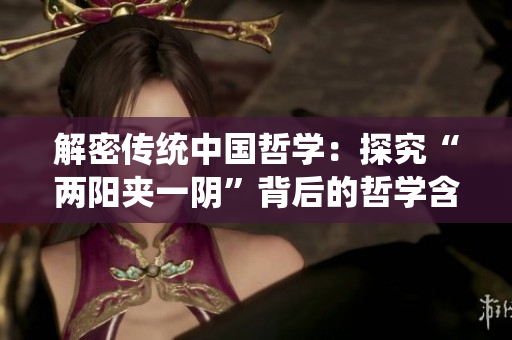 解密傳統(tǒng)中國哲學：探究“兩陽夾一陰”背后的哲學含義