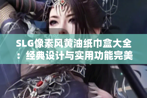 SLG像素風黃油紙巾盒大全：經(jīng)典設計與實用功能完美結合