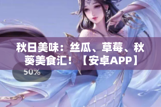 秋日美味：絲瓜、草莓、秋葵美食匯！【安卓APP】