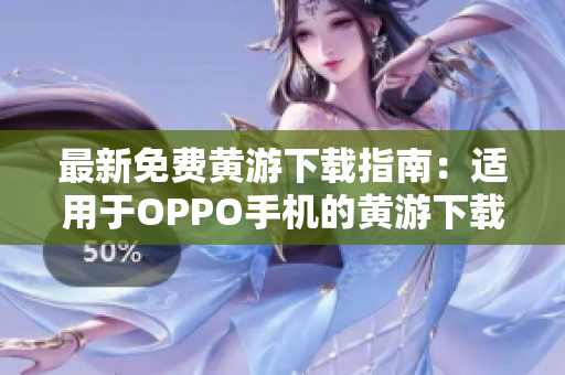 最新免費黃游下載指南：適用于OPPO手機的黃游下載3.0.3全版本匯總