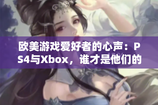 歐美游戲愛好者的心聲：PS4與Xbox，誰(shuí)才是他們的最愛？