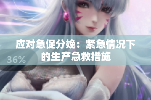 應(yīng)對急促分娩：緊急情況下的生產(chǎn)急救措施