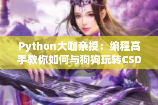 Python大咖親授：編程高手教你如何與狗狗玩轉(zhuǎn)CSDN技能