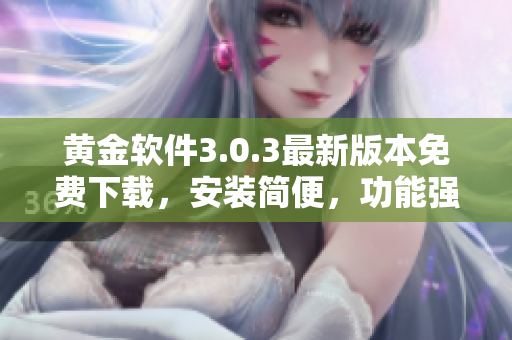 黃金軟件3.0.3最新版本免費下載，安裝簡便，功能強大
