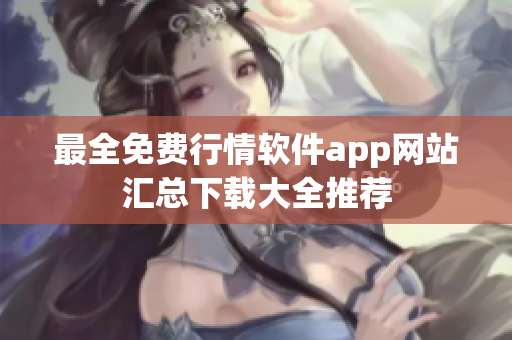 最全免費行情軟件app網(wǎng)站匯總下載大全推薦