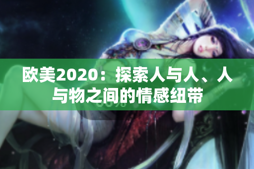 歐美2020：探索人與人、人與物之間的情感紐帶