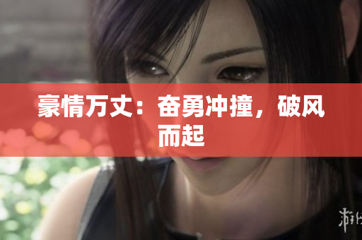 豪情萬丈：奮勇沖撞，破風(fēng)而起