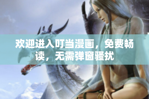 歡迎進入叮當漫畫，免費暢讀，無需彈窗騷擾