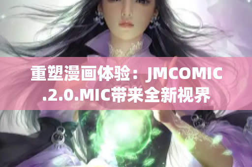 重塑漫畫(huà)體驗(yàn)：JMCOMIC.2.0.MIC帶來(lái)全新視界