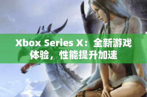 Xbox Series X：全新游戲體驗，性能提升加速