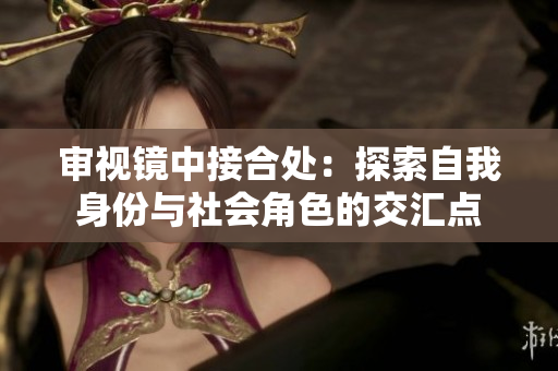 審視鏡中接合處：探索自我身份與社會(huì)角色的交匯點(diǎn)