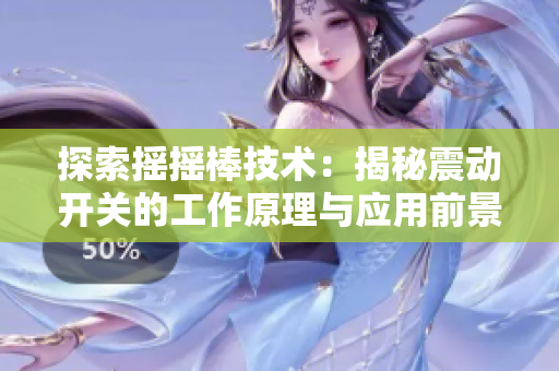 探索搖搖棒技術(shù)：揭秘震動(dòng)開關(guān)的工作原理與應(yīng)用前景