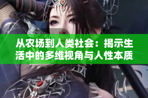 從農(nóng)場到人類社會(huì)：揭示生活中的多維視角與人性本質(zhì)的深度探索
