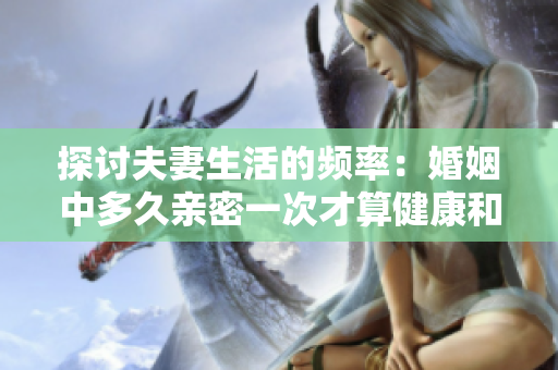 探討夫妻生活的頻率：婚姻中多久親密一次才算健康和正常？