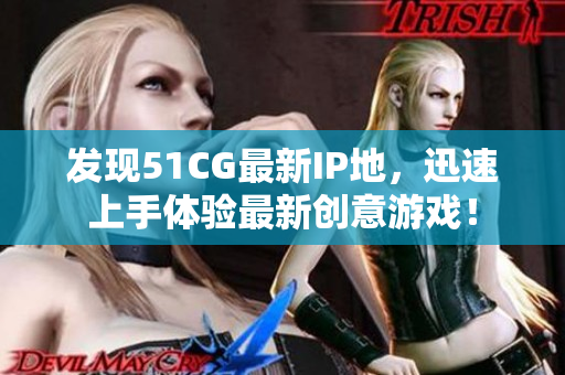 發(fā)現(xiàn)51CG最新IP地，迅速上手體驗最新創(chuàng)意游戲！