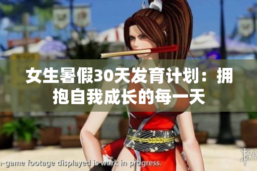 女生暑假30天發(fā)育計(jì)劃：擁抱自我成長(zhǎng)的每一天