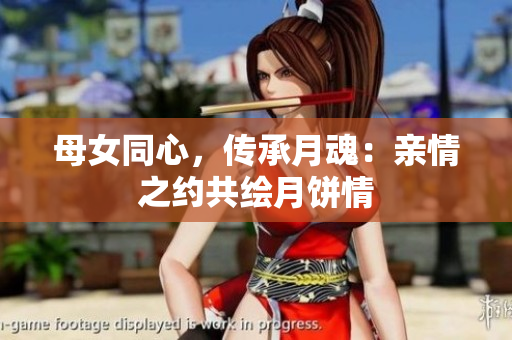 母女同心，傳承月魂：親情之約共繪月餅情