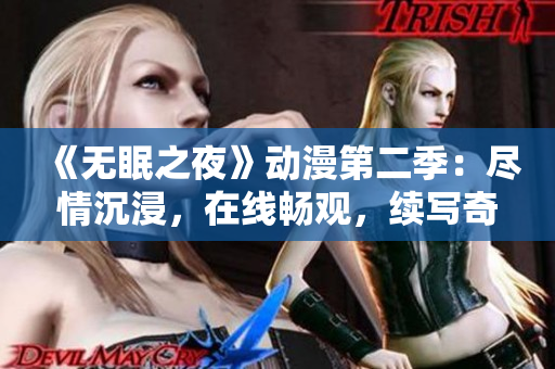 《無眠之夜》動漫第二季：盡情沉浸，在線暢觀，續(xù)寫奇幻傳奇！