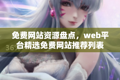 免費網(wǎng)站資源盤點，web平臺精選免費網(wǎng)站推薦列表