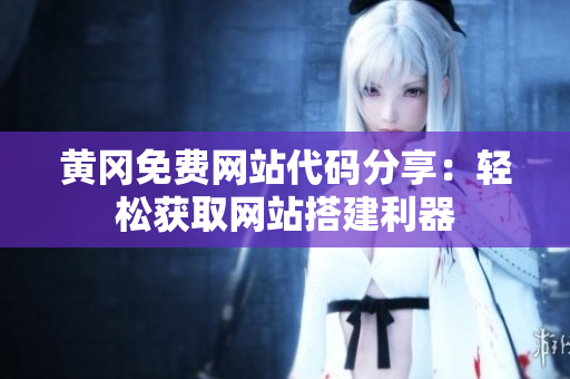 黃岡免費(fèi)網(wǎng)站代碼分享：輕松獲取網(wǎng)站搭建利器