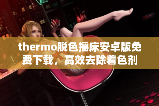 thermo脫色搖床安卓版免費下載，高效去除著色劑